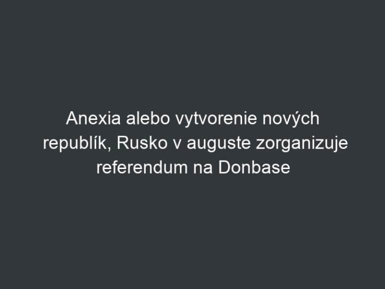 Anexia alebo vytvorenie nových republík, Rusko v auguste zorganizuje referendum na Donbase