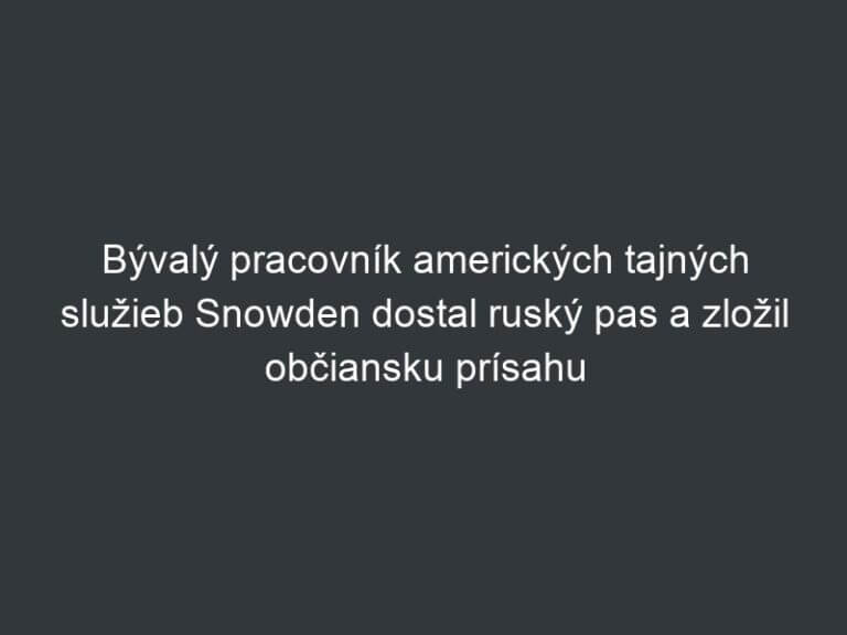 Bývalý pracovník amerických tajných služieb Snowden dostal ruský pas a zložil občiansku prísahu