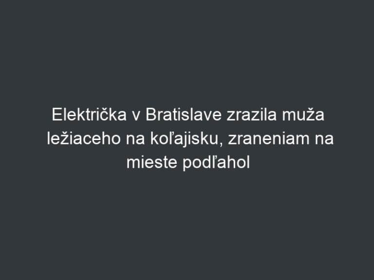 Električka v Bratislave zrazila muža ležiaceho na koľajisku, zraneniam na mieste podľahol