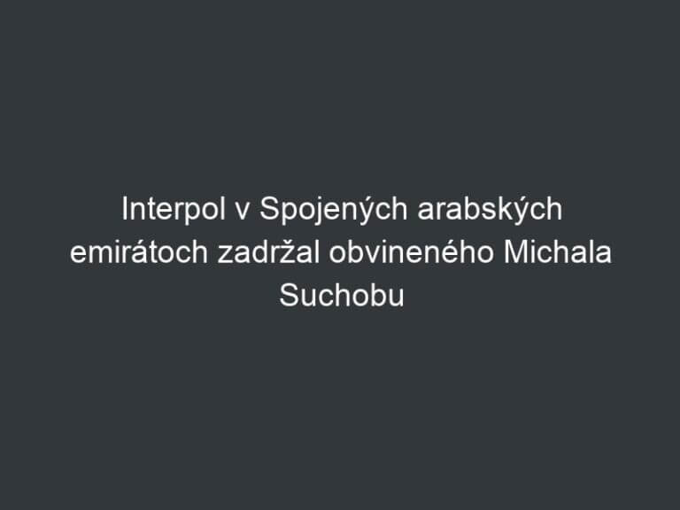 Interpol v Spojených arabských emirátoch zadržal obvineného Michala Suchobu