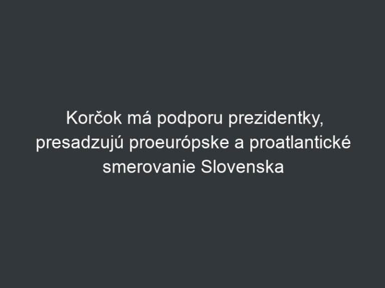Korčok má podporu prezidentky, presadzujú proeurópske a proatlantické smerovanie Slovenska