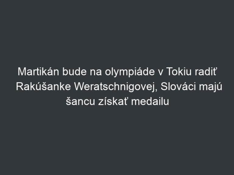 Martikán bude na olympiáde v Tokiu radiť Rakúšanke Weratschnigovej, Slováci majú šancu získať medailu