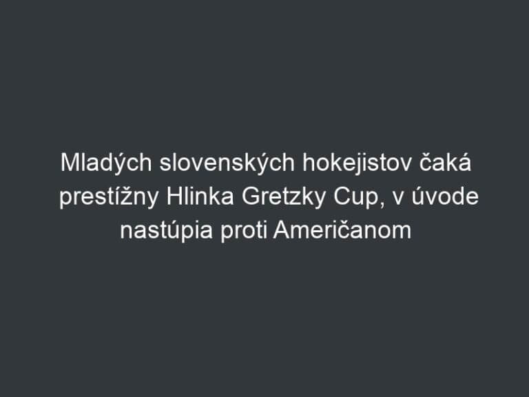 Mladých slovenských hokejistov čaká prestížny Hlinka Gretzky Cup, v úvode nastúpia proti Američanom