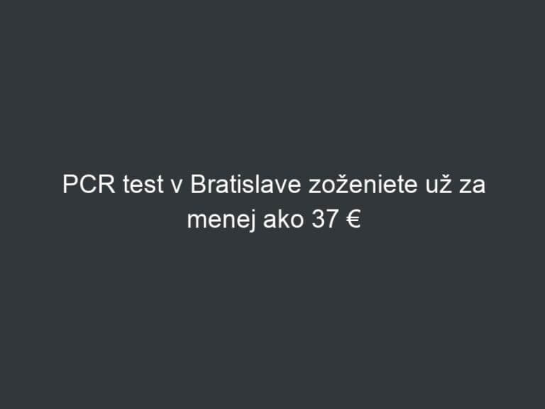 PCR test v Bratislave zoženiete už za menej ako 37 €