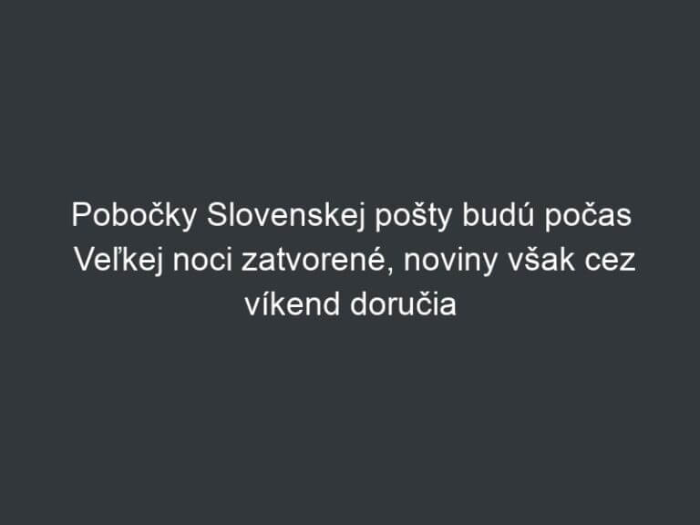 Pobočky Slovenskej pošty budú počas Veľkej noci zatvorené, noviny však cez víkend doručia