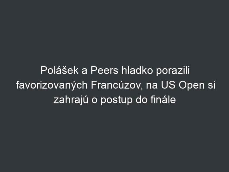 Polášek a Peers hladko porazili favorizovaných Francúzov, na US Open si zahrajú o postup do finále