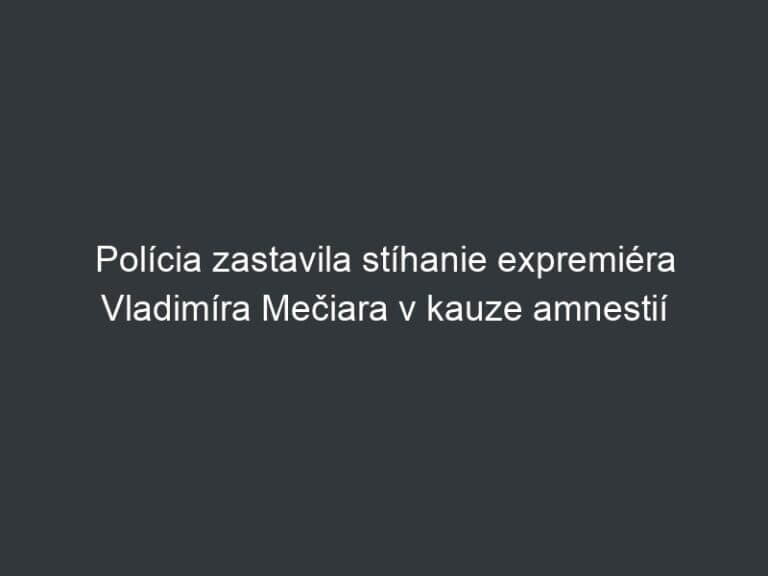 Polícia zastavila stíhanie expremiéra Vladimíra Mečiara v kauze amnestií