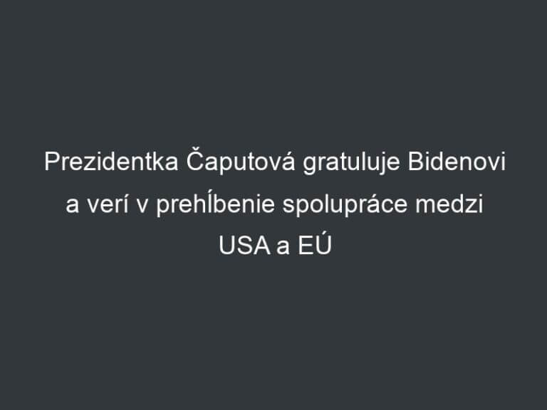 Prezidentka Čaputová gratuluje Bidenovi a verí v prehĺbenie spolupráce medzi USA a EÚ