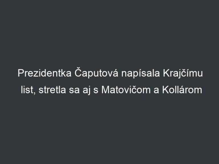 Prezidentka Čaputová napísala Krajčímu list, stretla sa aj s Matovičom a Kollárom