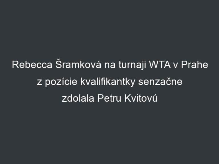 Rebecca Šramková na turnaji WTA v Prahe z pozície kvalifikantky senzačne zdolala Petru Kvitovú