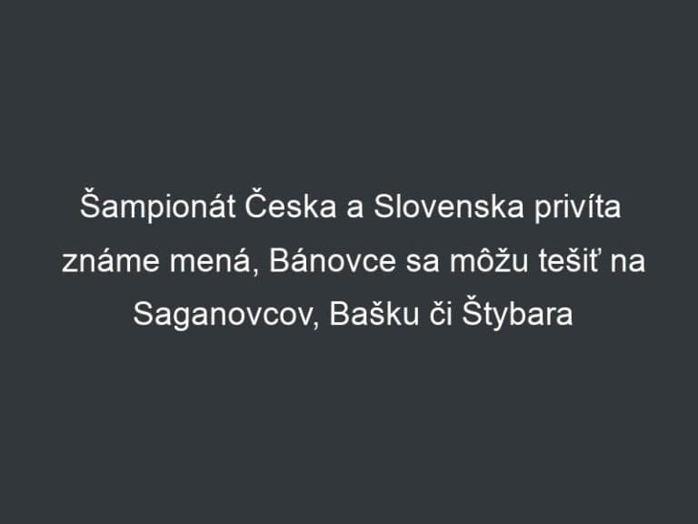 Šampionát Česka a Slovenska privíta známe mená, Bánovce sa môžu tešiť na Saganovcov, Bašku či Štybara