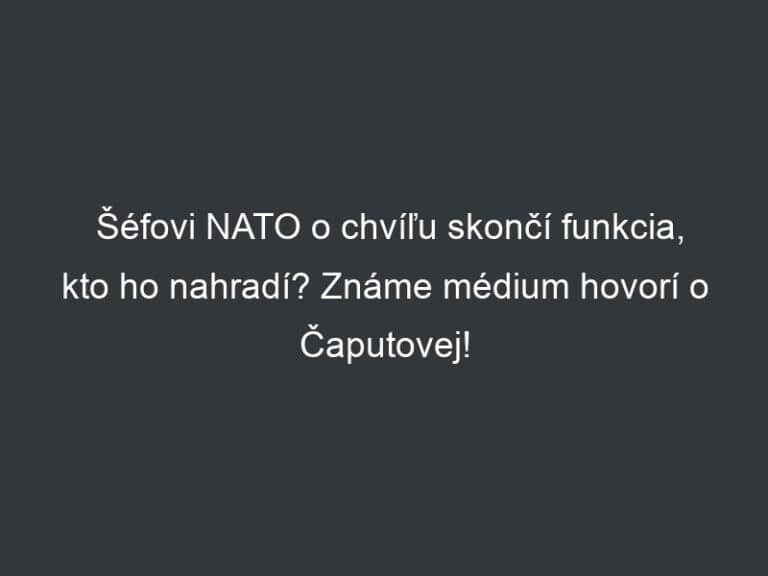 Šéfovi NATO o chvíľu skončí funkcia, kto ho nahradí? Známe médium hovorí o Čaputovej!