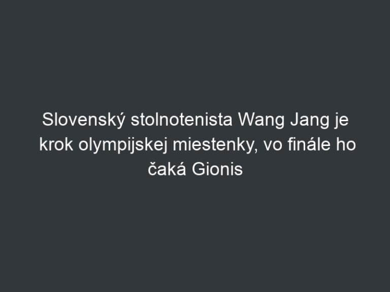 Slovenský stolnotenista Wang Jang je krok olympijskej miestenky, vo finále ho čaká Gionis