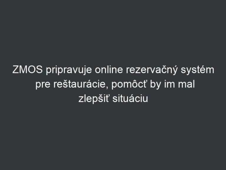 ZMOS pripravuje online rezervačný systém pre reštaurácie, pomôcť by im mal zlepšiť situáciu